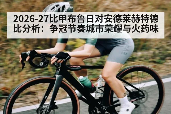 2026-27比甲布鲁日对安德莱赫特德比分析:争冠节奏城市荣耀与火药味